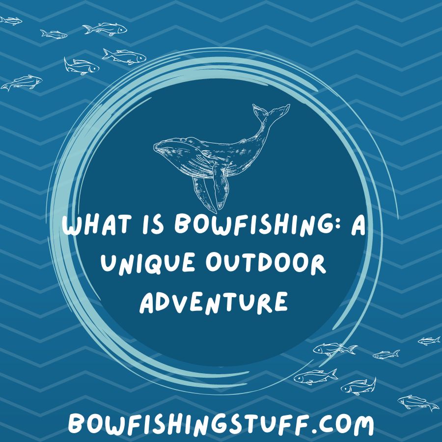 What is Bowfishing A Unique Outdoor Adventure